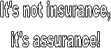 It's not insurance,
it's assurance!